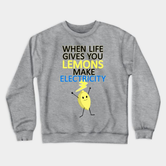 WHEN LIFE GIVES YOU LEMONS, MAKE ELECTRICITY Crewneck Sweatshirt by droidmonkey